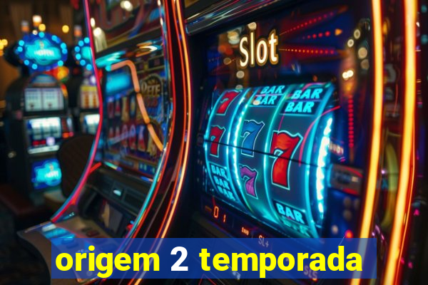 origem 2 temporada